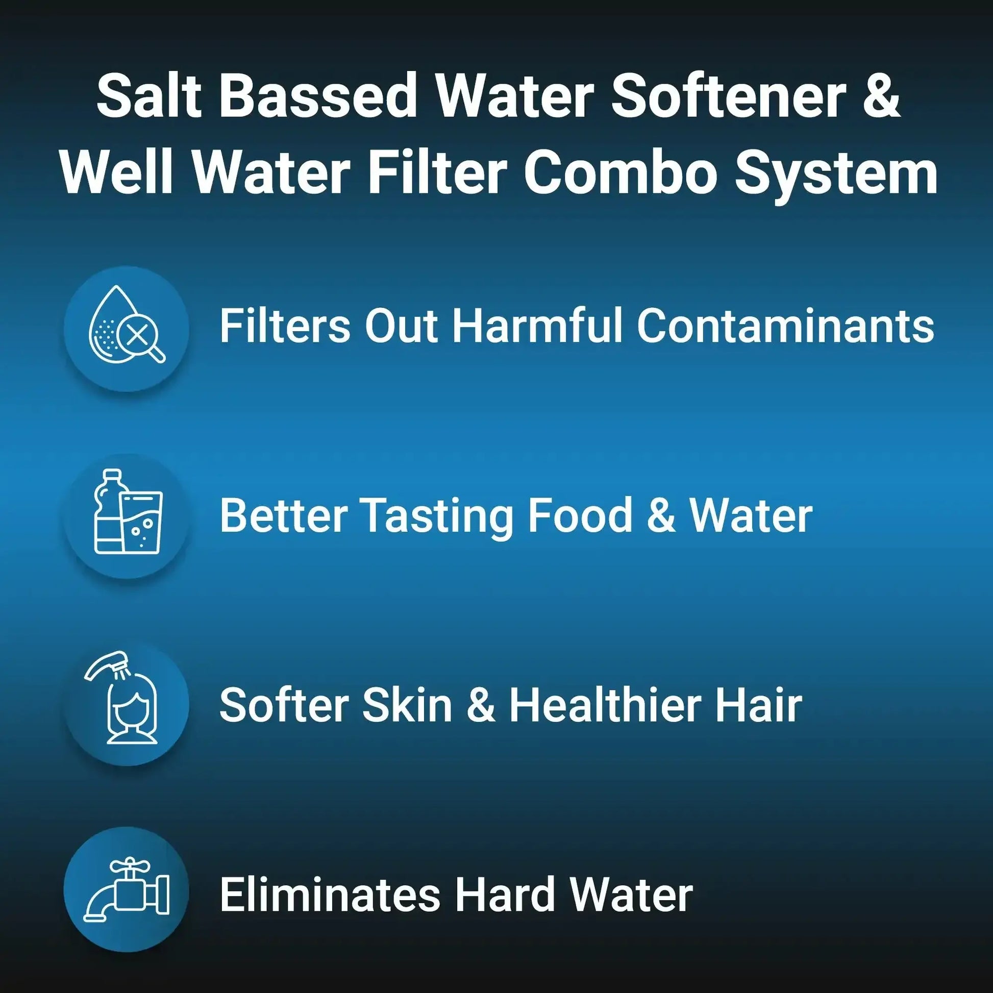 Salt based water softener and well water filter benefits: removes contaminants, improves taste, softens water for skin and hair.