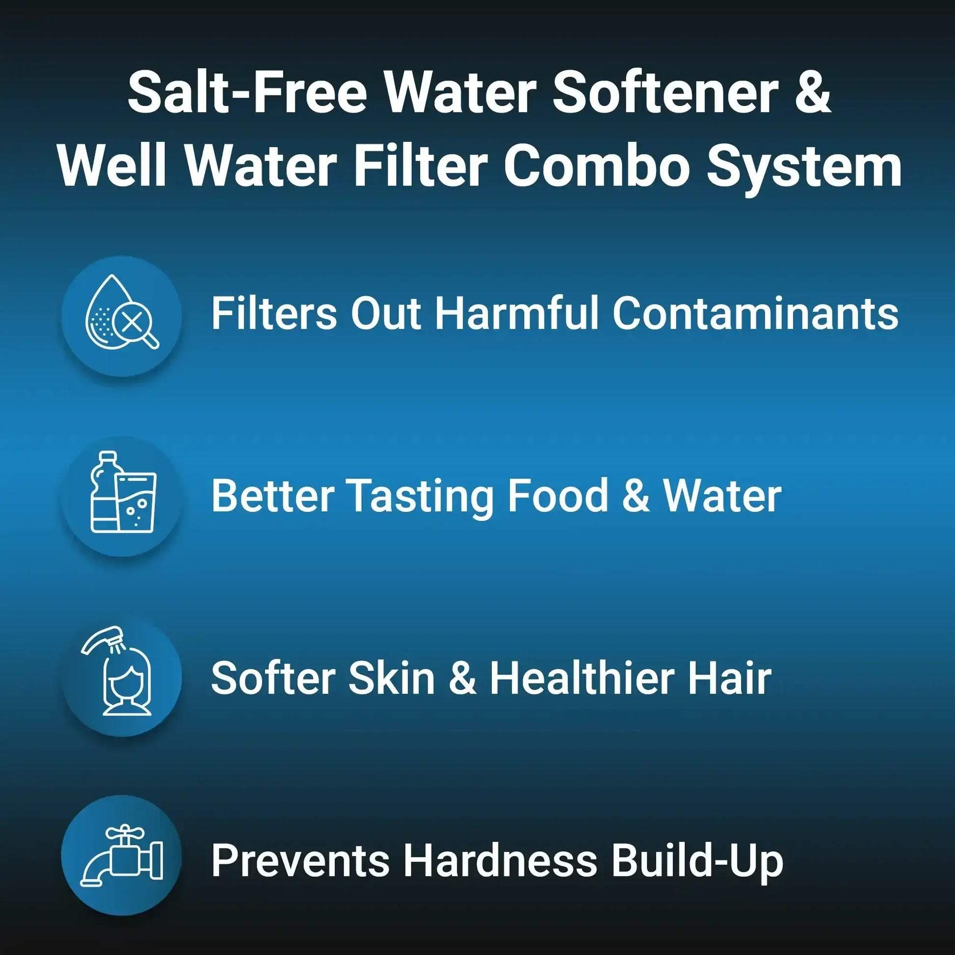 Salt-free water softener and well water filter system benefits including contaminant removal, better taste, softer skin, and hardness prevention.