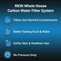 RKIN Whole House Carbon Water Filter System benefits: filters contaminants, improves taste, enhances skin and hair, no pressure drop.